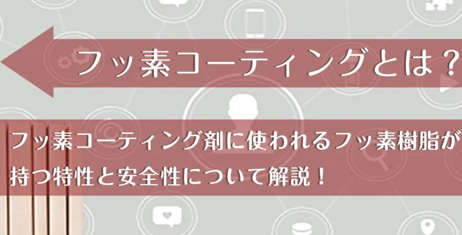 【毒性があって危険？】フッ素コーティングとは？フッ素コーティング剤に使われるフッ素樹脂が持つ特性と安全性について解説！